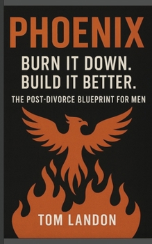 Phoenix: The Post-Divorce Blueprint for Men