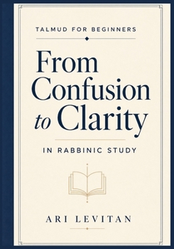 Talmud for Beginners: From Confusion to Clarity in Rabbinic Study