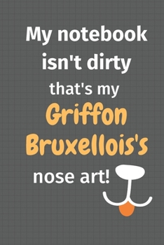 Paperback My notebook isn't dirty that's my Griffon Bruxellois's nose art: For Griffon Bruxellois Dog Fans Book