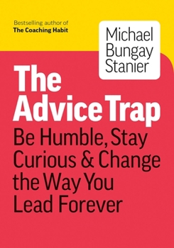 Paperback The Advice Trap: Be Humble, Stay Curious & Change the Way You Lead Forever Book