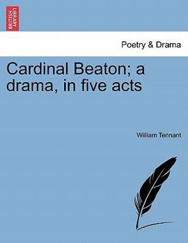 Paperback Cardinal Beaton; A Drama, in Five Acts Book