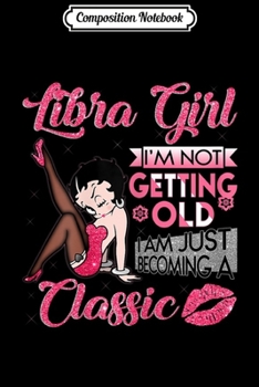 Paperback Composition Notebook: Womens Libra Girl I'm Not Getting Old s Journal/Notebook Blank Lined Ruled 6x9 100 Pages Book