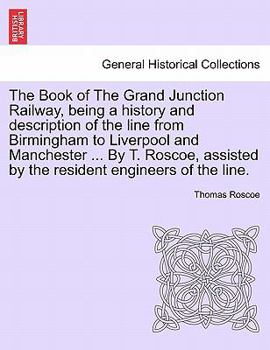 The Book Of The Grand Junction Railway: Being A History And Description Of The Line From Birmingham To Liverpool And Manchester