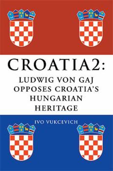 Hardcover Croatia 2: Ludwig Von Gaj Opposes Croatia's Hungarian Heritage Book