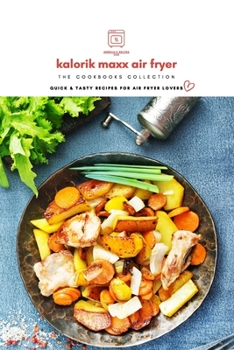 Kalorik MAXX Air Fryer Oven Cookbooks Collection: Quick and Tasty Recipes for Air Fryer Lovers!