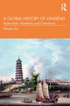 Paperback A Global History of Ginseng: Imperialism, Modernity and Orientalism Book