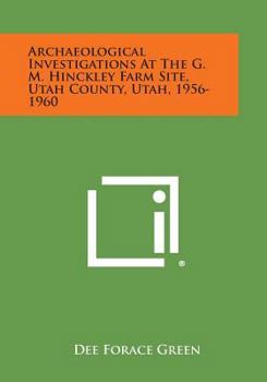 Paperback Archaeological Investigations At The G. M. Hinckley Farm Site, Utah County, Utah, 1956-1960 Book