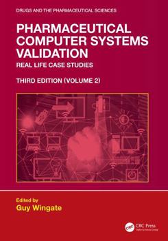 Pharmaceutical Computer Systems Validation: Volume 2 - Real Life Case Studies (Drugs and the Pharmaceutical Sciences)