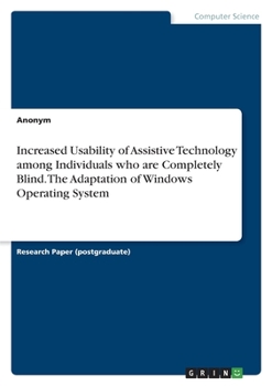 Paperback Increased Usability of Assistive Technology among Individuals who are Completely Blind. The Adaptation of Windows Operating System Book