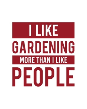 Paperback I Like Gardening More Than I Like People: Gardening Gift for People Who Love to Garden - Funny Saying on Cover for Gardeners - Blank Lined Journal or Book