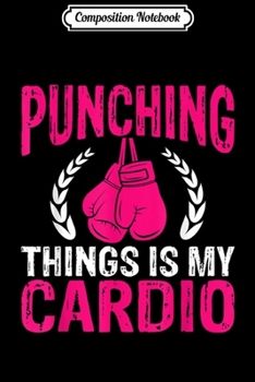 Composition Notebook: Punching Things Is My Cardio Funny Boxing Graphic  Journal/Notebook Blank Lined Ruled 6x9 100 Pages