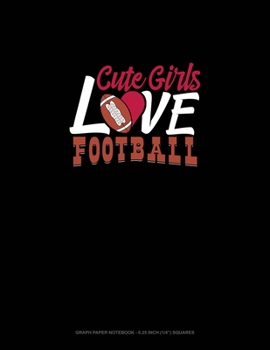 Cute Girls Love Football: Graph Paper Notebook - 0.25 Inch (1/4") Squares
