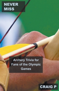 Paperback Never Miss: Archery Trivia for Fans of the Olympic Games Book