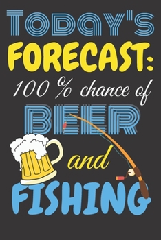 Paperback Today's forecast: 100% chance of beer and fishing.: Perfect Gift For Fishing Lovers, 120 Pages Blank Lined Notebook With Custom Soft Cov Book