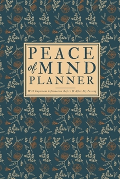 Paperback Peace Of Mind Planner - With Important Information Before & After My Passing: Simple Guidebook For My Loved Ones To Make My Passing Easier; Details Th Book