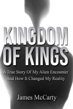 Paperback Kingdom Of Kings: A True Story Of My Alien Encounter And How It Changed My Reality Book