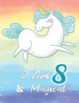 I am 8 & Magical: Unicorn Journal Happy Birthday 8 Years Old - Journal for kids - 8 Year Old Christmas birthday gift for Girls