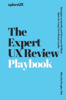 The Expert UX Review Playbook: Strategies to Identify and Overcome UX Blind Spots for Long-Term Brand Loyalty (The UX Consultant)