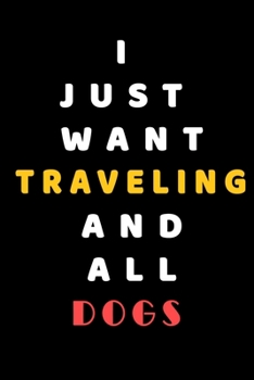 I JUST WANT Traveling AND ALL Dogs: Composition Book: Cute PET | DOGS |CATS |HORSES| ALL PETS LOVERS NOTEBOOK & JOURNAL gratitude and love pets and animals notebook and journal