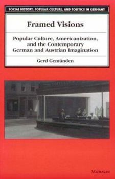 Paperback Framed Visions: Popular Culture, Americanization, and the Contemporary German and Austrian Imagination Book