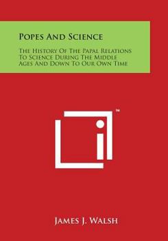 Paperback Popes and Science: The History of the Papal Relations to Science During the Middle Ages and Down to Our Own Time Book