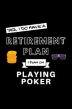 Paperback Yes, I Do Have A Retirement Plan I Plan On Playing Poker: Funny Retiring Bluffing Enthusiast Simple Journal Composition Notebook (6" x 9") 120 Blank L Book