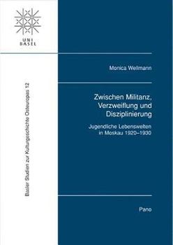 Zwischen Militanz, Verzweiflung Und Disziplinierung: Jugendliche Lebenswelten in Moskau, 1920-1930