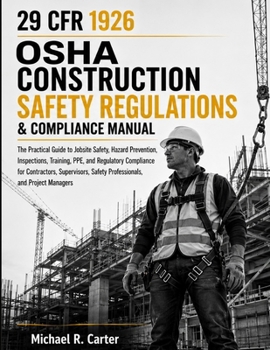29 CFR 1926 OSHA Construction Safety Regulations & Compliance Manual: The Practical Guide to Jobsite Safety, Hazard Prevention, Inspections, Training, ... Safety Professionals, and Project Managers