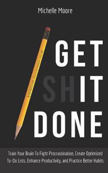 Paperback Get It Done: Train Your Brain To Fight Procrastination, Create Optimized To-Do Lists, Enhance Productivity, and Practice Better Hab Book