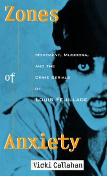 Zones Of Anxiety: Movement, Musidora, And The Crime Serials Of Louis Feuillade (Contemporary Approaches to Film and Television) - Book  of the Contemporary Approaches to Film and Media Series