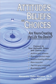 Paperback Attitudes, Beliefs, and Choices: Are Yours Creating the Life You Desire? Book