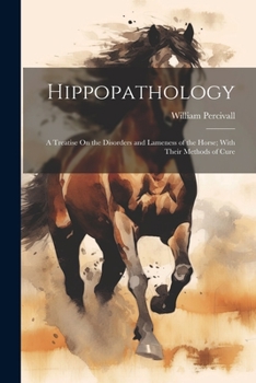 Paperback Hippopathology: A Treatise On the Disorders and Lameness of the Horse; With Their Methods of Cure Book