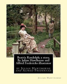 Paperback Beatrix Randolph; a story, By Julian Hawthorne and Alfred Fredericks illustrator: Alfred Fredericks hi died 1926.Nineteenth century American illustrat Book