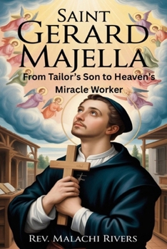 SAINT GERARD MAJELLA: From Tailor’s Son to Heaven’s Miracle Worker