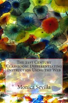 Paperback The 21st Century Classroom: Differentiating Instruction Using the Web Book