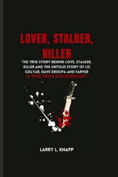 Paperback Lover, Stalker, Killer: The True Story Behind love, stalker, killer And The Untold Story Of Liz Golyar, Dave Kroupa And Farver (A TRUE-CRIME D Book
