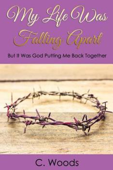 Paperback My Life Was Falling Apart: But It Was God Putting Me Back Together! Book