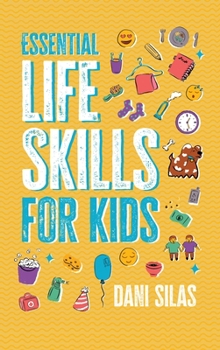 Hardcover Essential Life Skills for Kids: A Guide to Growing Up, Making Friends, Being a Leader, Handling Money, Keeping Healthy, Cooking Meals, Making Decision Book