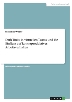 Paperback Dark Traits in virtuellen Teams und ihr Einfluss auf kontraproduktives Arbeitsverhalten [German] Book