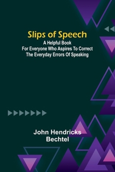 Paperback Slips of Speech: a Helpful Book for Everyone Who Aspires to Correct the Everyday Errors of Speaking Book