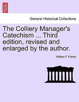 Paperback The Colliery Manager's Catechism ... Third Edition, Revised and Enlarged by the Author. Book