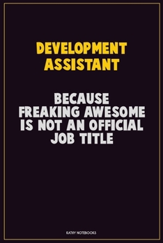 Paperback Development Assistant, Because Freaking Awesome Is Not An Official Job Title: Career Motivational Quotes 6x9 120 Pages Blank Lined Notebook Journal Book
