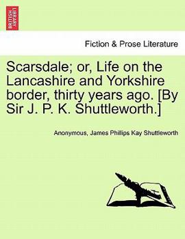 Paperback Scarsdale; Or, Life on the Lancashire and Yorkshire Border, Thirty Years Ago. [By Sir J. P. K. Shuttleworth.] Vol. II Book