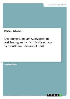 Paperback Die Entstehung der Kategorien in Anlehnung an die 'Kritik der reinen Vernunft' von Immanuel Kant [German] Book