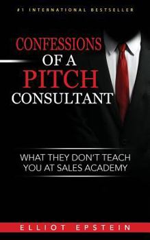 Paperback Confessions of a Pitch Consultant: What They Don't Teach You At Sales Academy Book