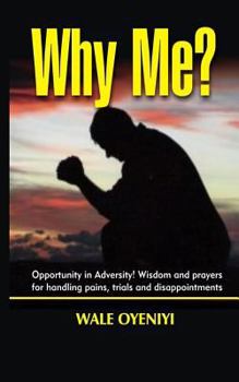 Paperback Why Me?: Opportunity in Adversity: Wisdom and Prayers for Handling Pains, Trials, and Disappointments Book
