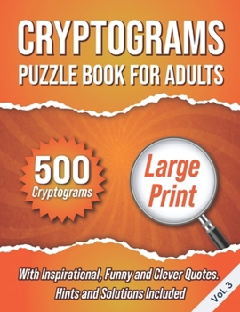Paperback Cryptograms Puzzle Book For Adults: 500 Large Print Cryptograms With Inspirational, Funny and Clever Quotes. Hints and Solutions Included. Volume 3 Book
