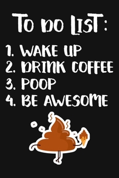 To Do List Wake Up Drink Coffee Poop Be Awesome: Funny Blank Lined Notebook for Writing /110 pages /6"x9"