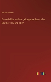 Ein verfehlter und ein gelungener Besuch bei Goethe 1819 und 1827 (German Edition)