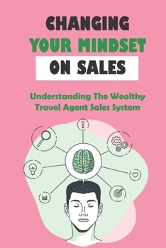 Paperback Changing Your Mindset On Sales: Understanding The Wealthy Travel Agent Sales System: Finding New Prospects Book